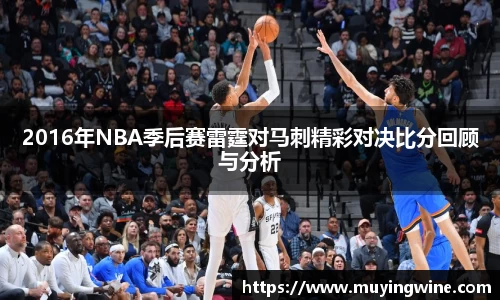 2016年NBA季后赛雷霆对马刺精彩对决比分回顾与分析