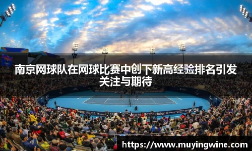 南京网球队在网球比赛中创下新高经验排名引发关注与期待